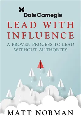 Dale Carnegie & Associates prezentuje książkę Lead with Influence: Sprawdzony proces przewodzenia bez autorytetu - Dale Carnegie & Associates Presents Lead with Influence: A Proven Process to Lead Without Authority