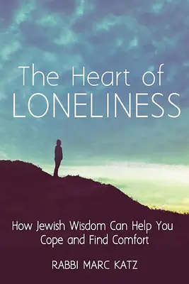 Serce samotności: Jak żydowska mądrość może pomóc ci poradzić sobie i znaleźć komfort i społeczność - The Heart of Loneliness: How Jewish Wisdom Can Help You Cope and Find Comfort and Community