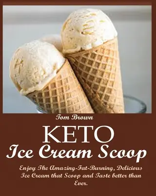 Keto Ice Cream Scoop: Ciesz się niesamowitymi, spalającymi tłuszcz, pysznymi lodami, które Scoop i smakują lepiej niż kiedykolwiek. - Keto Ice Cream Scoop: Enjoy The Amazing-Fat-Burning, Delicious Ice Cream that Scoop and Taste better than Ever.
