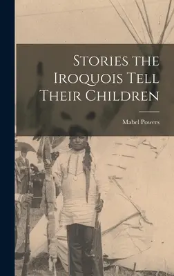 Historie, które Irokezi opowiadają swoim dzieciom - Stories the Iroquois Tell Their Children