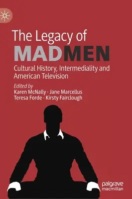 Dziedzictwo Mad Men: Historia kultury, intermedialność i amerykańska telewizja - The Legacy of Mad Men: Cultural History, Intermediality and American Television