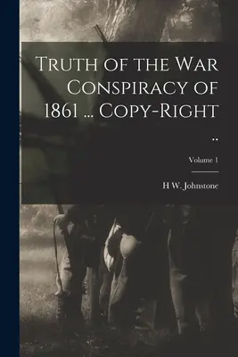 Prawda o spisku wojennym z 1861 r. ... Prawo autorskie ...; Tom 1 - Truth of the war Conspiracy of 1861 ... Copy-right ..; Volume 1