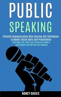 Wystąpienia publiczne: Skuteczna komunikacja z niesamowitą pewnością siebie, aby opanować umiejętności społeczne i prezentację (Kick Stage Fear, Boost - Public Speaking: Effective Communication With Amazing Self Confidence to Master Social Skills and Presentation (Kick Stage Fear, Boost