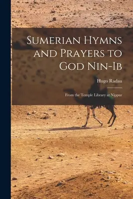 Sumeryjskie hymny i modlitwy do Boga Nin-Ib: Z biblioteki świątynnej w Nippur - Sumerian Hymns and Prayers to God Nin-Ib: From the Temple Library at Nippur