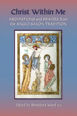 Chrystus we mnie: Modlitwy i medytacje z tradycji anglosaskiej, tom 213 - Christ Within Me: Prayers and Meditations from the Anglo-Saxon Tradition Volume 213