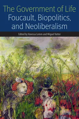 Rząd życia: Foucault, biopolityka i neoliberalizm - The Government of Life: Foucault, Biopolitics, and Neoliberalism