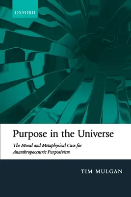 Cel we wszechświecie: Moralne i metafizyczne argumenty za anantropocentrycznym celownikiem - Purpose in the Universe: The Moral and Metaphysical Case for Ananthropocentric Purposivism