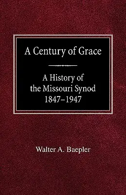 Stulecie łaski: historia Synodu Missouri 1847-1947 - A Century of Grace A History of the Missouri Synod 1847-1947