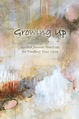 Dorastanie: Praktyki z przewodnikiem w poszukiwaniu własnego głosu - Growing Up: Guided Journal Practices for Finding Your Voice
