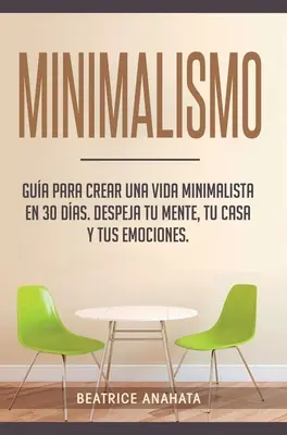 Minimalizm: przewodnik po tworzeniu minimalistycznego życia w 30 dni, pozbądź się mentalności, domu i emocji - Minimalismo: Gua Para Crear Una Vida Minimalista en 30 Das, Despeja Tu Menta, Tu Casa Y Tus Emociones