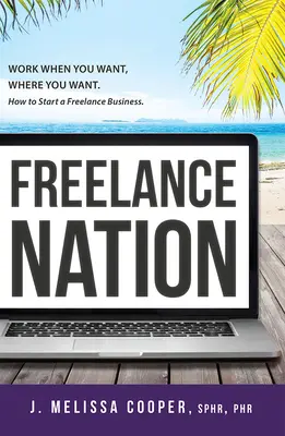 Freelance Nation: Pracuj kiedy chcesz i gdzie chcesz. Jak rozpocząć działalność jako freelancer. - Freelance Nation: Work When You Want, Where You Want. How to Start a Freelance Business.