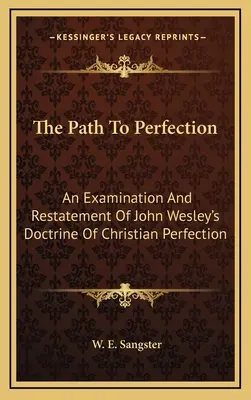 Droga do doskonałości: Badanie i podsumowanie doktryny doskonałości chrześcijańskiej Johna Wesleya - The Path To Perfection: An Examination And Restatement Of John Wesley's Doctrine Of Christian Perfection