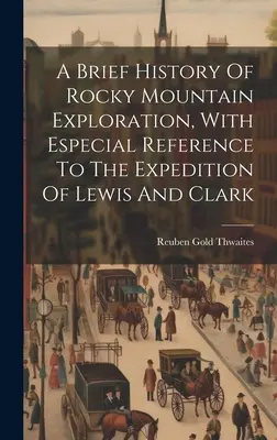 Krótka historia eksploracji Gór Skalistych, ze szczególnym uwzględnieniem wyprawy Lewisa i Clarka - A Brief History Of Rocky Mountain Exploration, With Especial Reference To The Expedition Of Lewis And Clark