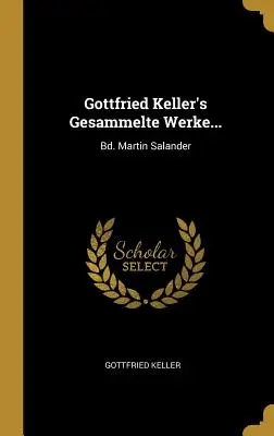 Gottfried Keller's Gesammelte Werke...: Bd. Martin Salander