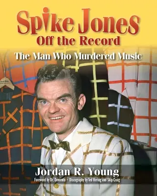 Spike Jones Off the Record: Człowiek, który zamordował muzykę - Spike Jones Off the Record: The Man Who Murdered Music