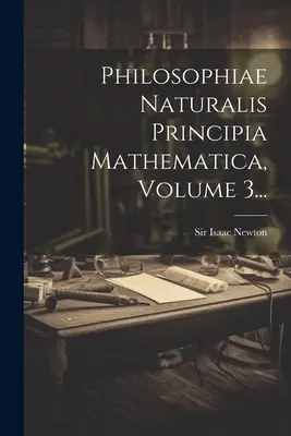 Philosophiae Naturalis Principia Mathematica, tom 3... - Philosophiae Naturalis Principia Mathematica, Volume 3...