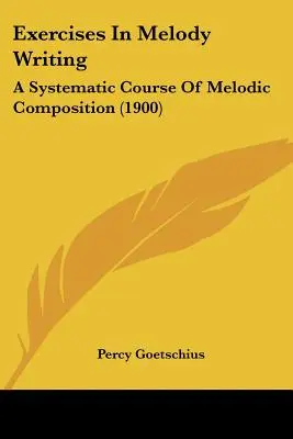 Ćwiczenia w pisaniu melodii: Systematyczny kurs kompozycji melodycznej (1900) - Exercises In Melody Writing: A Systematic Course Of Melodic Composition (1900)
