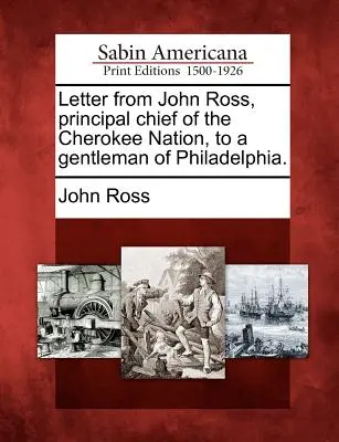 List Johna Rossa, głównego wodza narodu Cherokee, do dżentelmena z Filadelfii. - Letter from John Ross, Principal Chief of the Cherokee Nation, to a Gentleman of Philadelphia.