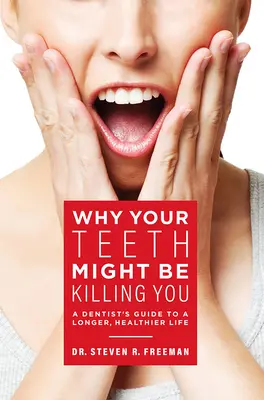 Dlaczego twoje zęby mogą cię zabijać: Przewodnik dentysty po dłuższym i zdrowszym życiu - Why Your Teeth Might Be Killing You: A Dentist's Guide to a Longer Healthier Life