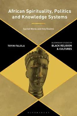 Afrykańska duchowość, polityka i systemy wiedzy: Święte słowa i święte królestwa - African Spirituality, Politics, and Knowledge Systems: Sacred Words and Holy Realms