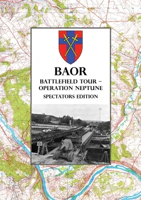 BAOR BATTLEFIELD TOUR - OPERACJA NEPTUNE - Edycja dla widzów: Przeprawa szturmowa 43(W) Dywizji przez Sekwanę, sierpień 1944 r. - BAOR BATTLEFIELD TOUR - OPERATION NEPTUNE - Spectators Edition: 43(W) Division Assault Crossing Of The River Seine August 1944