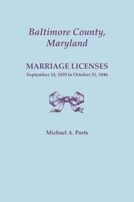 Hrabstwo Baltimore, Maryland, licencje małżeńskie: 14 września 1839 r. do 31 października 1846 r. - Baltimore County, Maryland, Marriage Licenses: September 14, 1839 to October 31, 1846