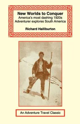 Nowe światy do podbicia: Najwybitniejszy amerykański poszukiwacz przygód lat 20. odkrywa Amerykę Południową - New Worlds to Conquer: America's Most Dashing 1920s Adventurer Explores South America