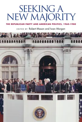 Szukając nowej większości: Partia Republikańska i amerykańska polityka, 1960-1980 - Seeking a New Majority: The Republican Party and American Politics, 1960-1980