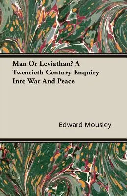 Człowiek czy Lewiatan? Dwudziestowieczne badania nad wojną i pokojem - Man Or Leviathan? A Twentieth Century Enquiry Into War And Peace