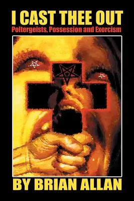 I Cast Thee Out: Poltergeisty, opętanie i egzorcyzmy - I Cast Thee Out: Poltergeists, Possession and Exorcism