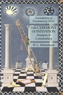 Ceremonia inicjacji: Analiza i komentarz: Seria Fundamenty masonerii - The Ceremony of Initiation: Analysis & Commentary: Foundations of Freemasonry Series