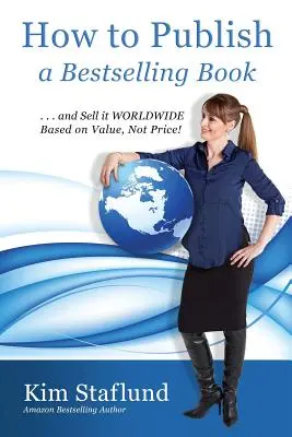 Jak opublikować bestsellerową książkę... i sprzedawać ją na całym świecie w oparciu o wartość, a nie cenę! - How to Publish a Bestselling Book ... and Sell It Worldwide Based on Value, Not Price!