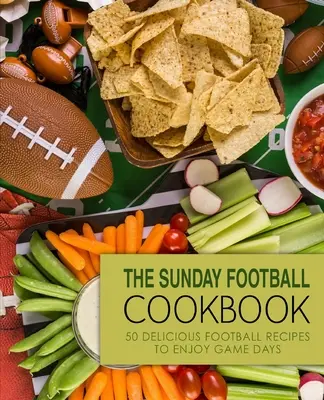 The Sunday Football Cookbook: 50 pysznych przepisów na piłkę nożną, aby cieszyć się dniami gry (wydanie 2) - The Sunday Football Cookbook: 50 Delicious Football Recipes to Enjoy Game Days (2nd Edition)