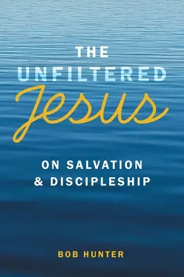 Niefiltrowany Jezus o zbawieniu i uczniostwie - The Unfiltered Jesus on Salvation & Discipleship