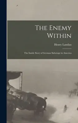 Wróg wewnątrz; wewnętrzna historia niemieckiego sabotażu w Ameryce - The Enemy Within; the Inside Story of German Sabotage in America