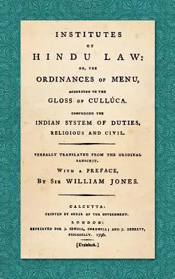 Institutes of Hindu Law: Or, the Ordinances of Manu, According to the Gloss of Culluca. Comprising the Indian System of Duties, Religious and C