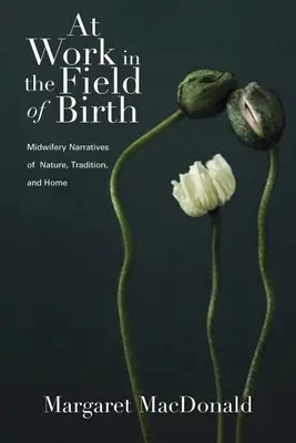 W pracy na polu narodzin: Narracje położnicze o naturze, tradycji i domu - At Work in the Field of Birth: Midwifery Narratives of Nature, Tradition, and Home