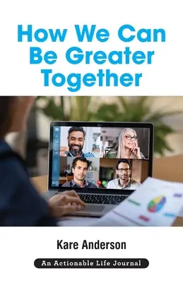 How We Can Be Greater Together: Chcesz szczęśliwszego, bardziej znaczącego i produktywnego życia? - How We Can Be Greater Together: Want a Happier, More Meaningful & More Productive Life?