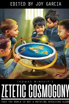 Kosmogonia zetetyczna: Świat nie jest obracającą się kulą ziemską - Zetetic Cosmogony: That The World Is Not A Rotating Revolving Globe
