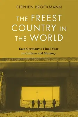 Najswobodniejszy kraj na świecie: Ostatni rok Niemiec Wschodnich w kulturze i pamięci - The Freest Country in the World: East Germany's Final Year in Culture and Memory