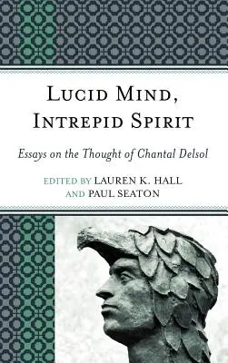 Bystry umysł, nieustraszony duch: Eseje na temat myśli Chantal Delsol - Lucid Mind, Intrepid Spirit: Essays on the Thought of Chantal Delsol