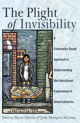 The Plight of Invisibility: Społecznościowe podejście do zrozumienia doświadczeń edukacyjnych latynoskich mieszkańców miast - The Plight of Invisibility: A Community-Based Approach to Understanding the Educational Experiences of Urban Latina/os