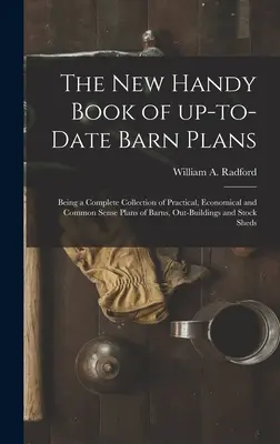 The New Handy Book of Up-to-date Barn Plans: Będąca kompletnym zbiorem praktycznych, ekonomicznych i zdroworozsądkowych planów stodół, budynków gospodarczych i budynków mieszkalnych. - The New Handy Book of Up-to-date Barn Plans: Being a Complete Collection of Practical, Economical and Common Sense Plans of Barns, Out-buildings and S