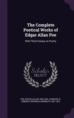 The Complete Poetical Works of Edgar Allan Poe: With Three Essays on Poetry (Dzieła poetyckie Edgara Allana Poe: z trzema esejami o poezji) - The Complete Poetical Works of Edgar Allan Poe: With Three Essays on Poetry
