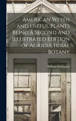 Amerykańskie chwasty i rośliny użytkowe - drugie ilustrowane wydanie botaniki rolniczej - American Weeds and Useful Plants Being a Second and Illustrated Edition of Agricultural Botany