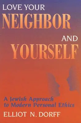 Kochaj bliźniego swego i siebie samego: Żydowskie podejście do współczesnej etyki osobistej - Love Your Neighbor and Yourself: A Jewish Approach to Modern Personal Ethics