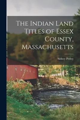 Indiańskie tytuły ziemskie w hrabstwie Essex w stanie Massachusetts - The Indian Land Titles of Essex County, Massachusetts