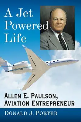 Życie napędzane odrzutowcem: Allen E. Paulson, przedsiębiorca lotniczy - A Jet Powered Life: Allen E. Paulson, Aviation Entrepreneur