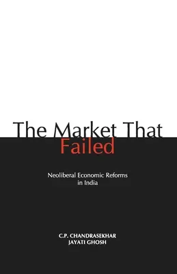 Rynek, który zawiódł: Neoliberalne reformy gospodarcze w Indiach - The Market that Failed: Neoliberal Economic Reforms in India