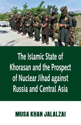 Islamskie Państwo Khorasan i perspektywa nuklearnego dżihadu przeciwko Rosji i Azji Środkowej - Islamic State of Khorasan and the Prospect of Nuclear Jihad against Russia and Central Asia